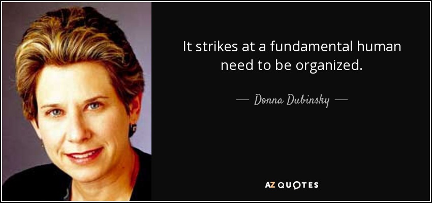 It strikes at a fundamental human need to be organized. - Donna Dubinsky
