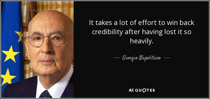 It takes a lot of effort to win back credibility after having lost it so heavily. - Giorgio Napolitano
