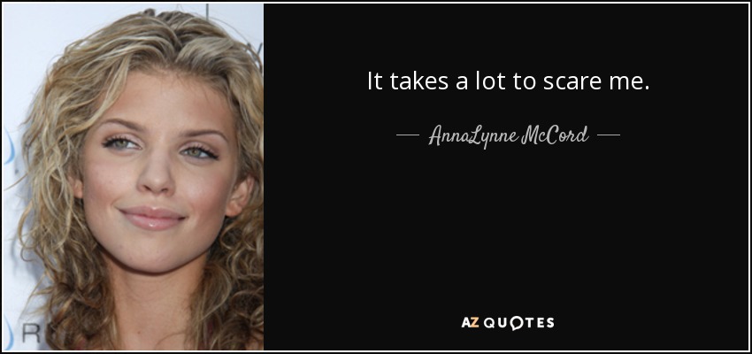 It takes a lot to scare me. - AnnaLynne McCord