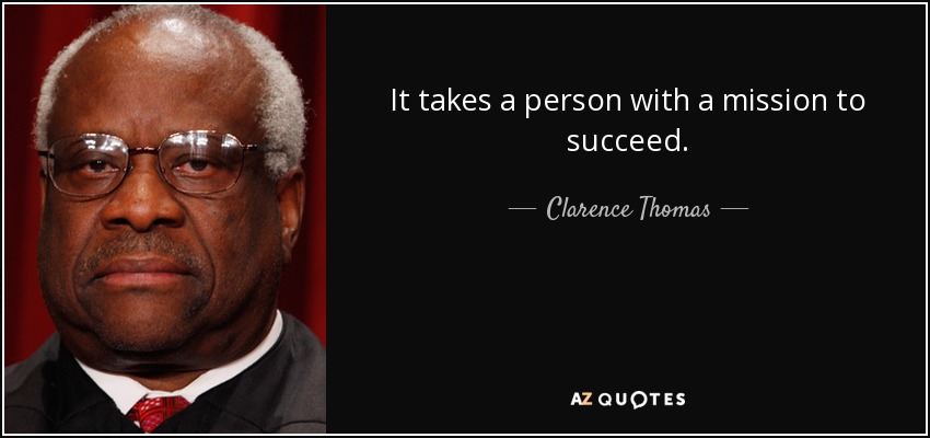It takes a person with a mission to succeed. - Clarence Thomas