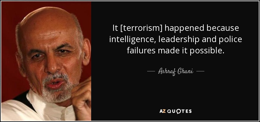 It [terrorism] happened because intelligence, leadership and police failures made it possible. - Ashraf Ghani