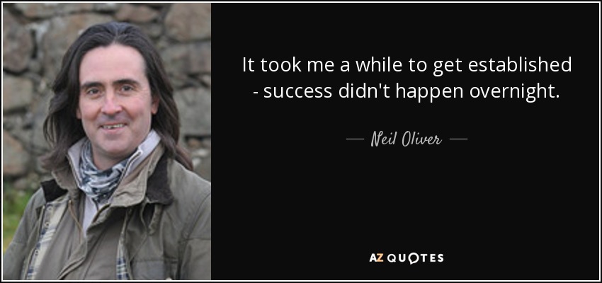 It took me a while to get established - success didn't happen overnight. - Neil Oliver