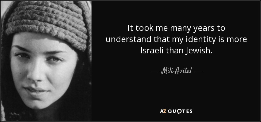 It took me many years to understand that my identity is more Israeli than Jewish. - Mili Avital