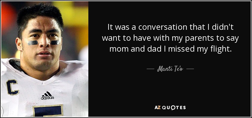 It was a conversation that I didn't want to have with my parents to say mom and dad I missed my flight. - Manti Te'o