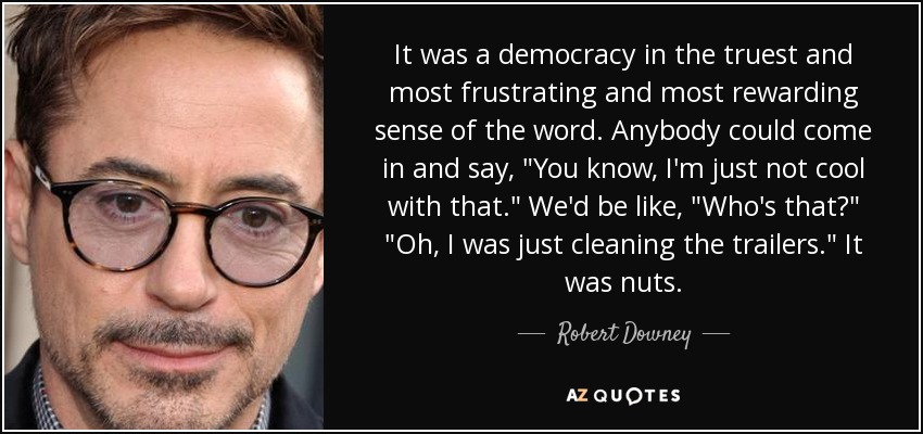 It was a democracy in the truest and most frustrating and most rewarding sense of the word. Anybody could come in and say, 