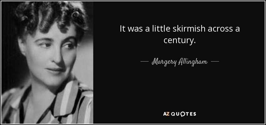 It was a little skirmish across a century. - Margery Allingham