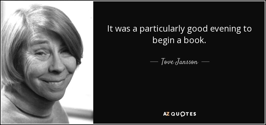It was a particularly good evening to begin a book. - Tove Jansson