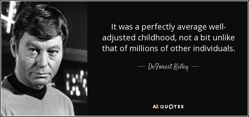 It was a perfectly average well- adjusted childhood, not a bit unlike that of millions of other individuals. - DeForest Kelley