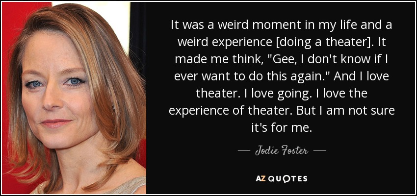 It was a weird moment in my life and a weird experience [doing a theater]. It made me think, 
