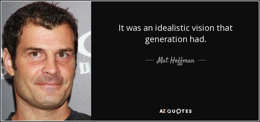 It was an idealistic vision that generation had. - Mat Hoffman