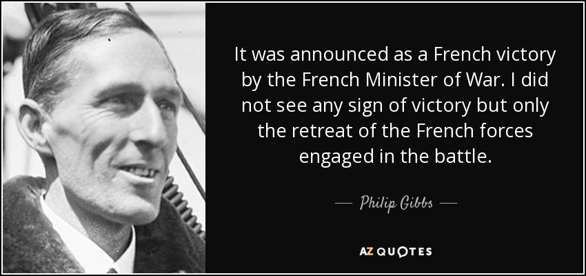 It was announced as a French victory by the French Minister of War. I did not see any sign of victory but only the retreat of the French forces engaged in the battle. - Philip Gibbs