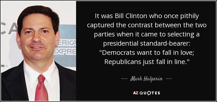 It was Bill Clinton who once pithily captured the contrast between the two parties when it came to selecting a presidential standard-bearer: 