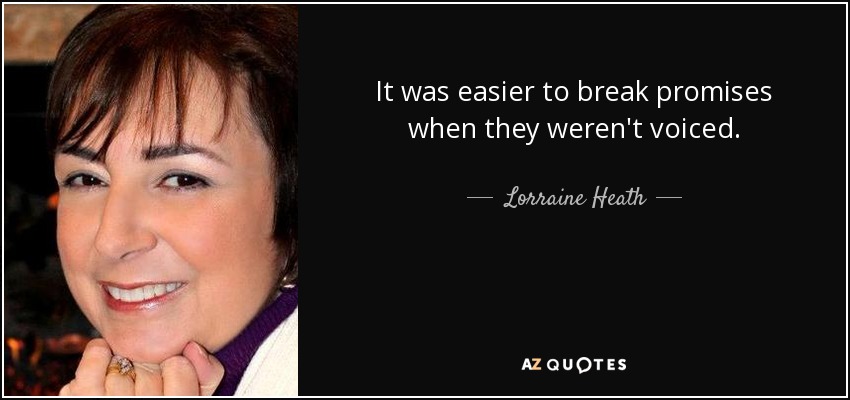 It was easier to break promises when they weren't voiced. - Lorraine Heath