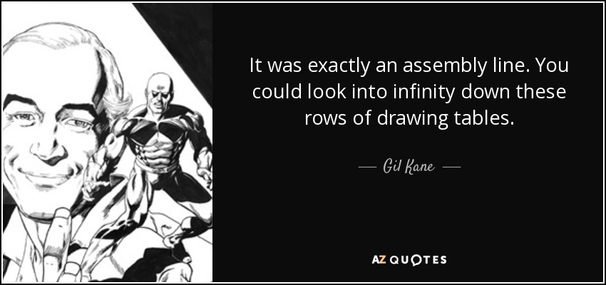 It was exactly an assembly line. You could look into infinity down these rows of drawing tables. - Gil Kane