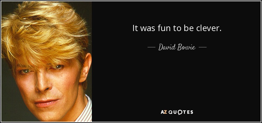 It was fun to be clever. - David Bowie