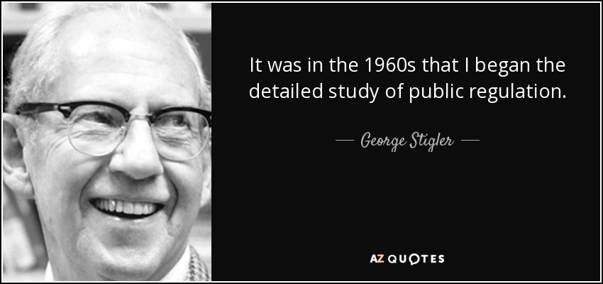 It was in the 1960s that I began the detailed study of public regulation. - George Stigler