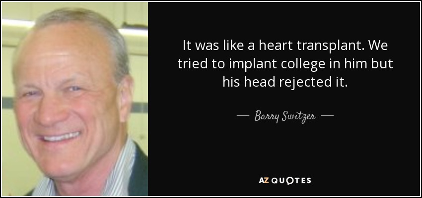 It was like a heart transplant. We tried to implant college in him but his head rejected it. - Barry Switzer