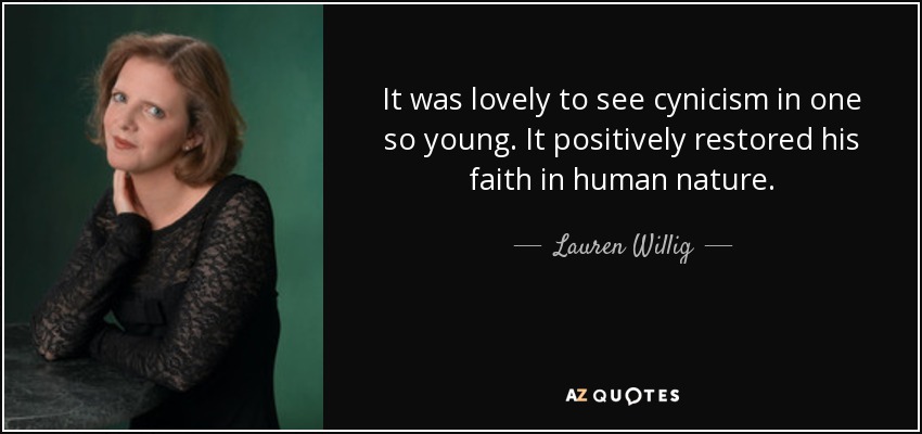 It was lovely to see cynicism in one so young. It positively restored his faith in human nature. - Lauren Willig