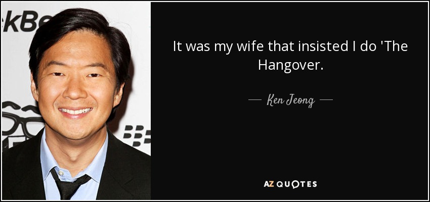 It was my wife that insisted I do 'The Hangover. - Ken Jeong