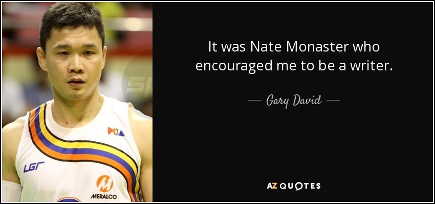 It was Nate Monaster who encouraged me to be a writer. - Gary David