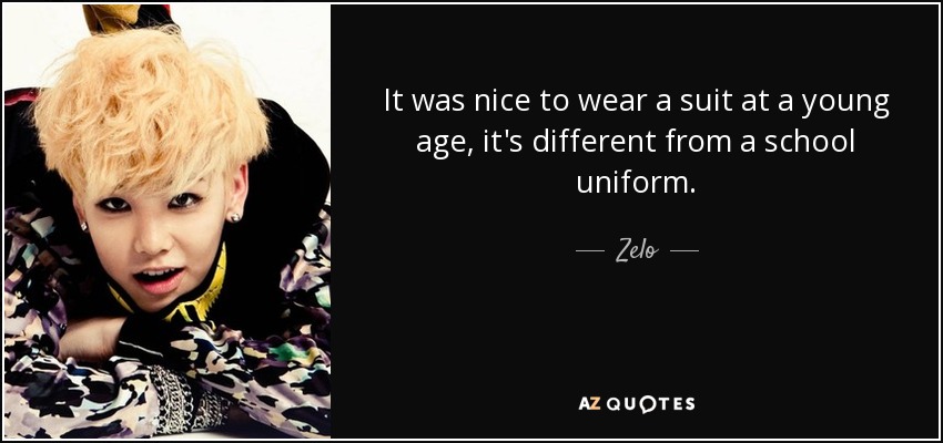 It was nice to wear a suit at a young age, it's different from a school uniform. - Zelo