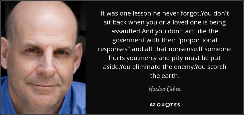 It was one lesson he never forgot.You don't sit back when you or a loved one is being assaulted.And you don't act like the goverment with their 