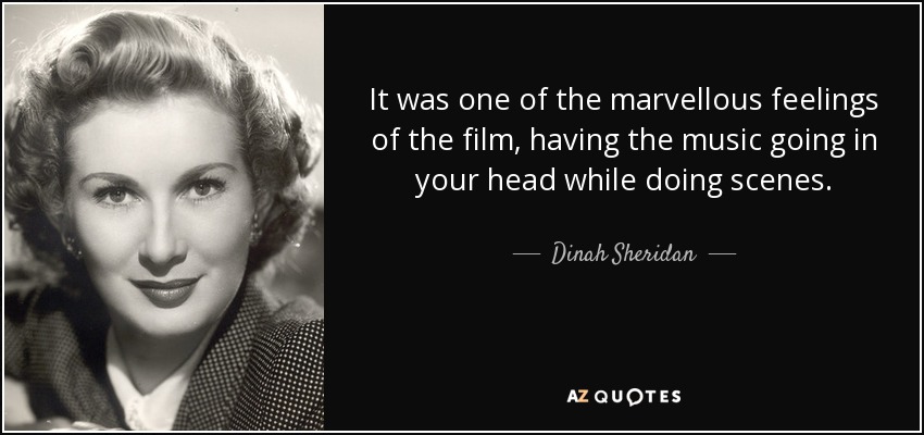 It was one of the marvellous feelings of the film, having the music going in your head while doing scenes. - Dinah Sheridan