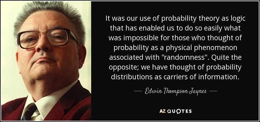 It was our use of probability theory as logic that has enabled us to do so easily what was impossible for those who thought of probability as a physical phenomenon associated with 
