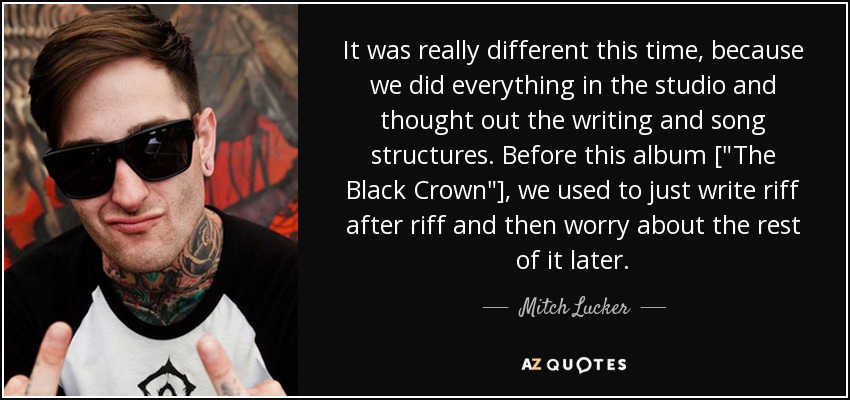 It was really different this time, because we did everything in the studio and thought out the writing and song structures. Before this album [