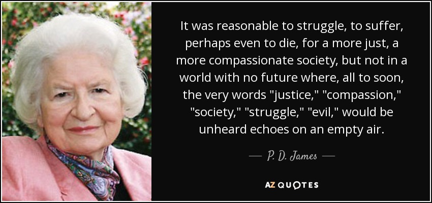 It was reasonable to struggle, to suffer, perhaps even to die, for a more just, a more compassionate society, but not in a world with no future where, all to soon, the very words 