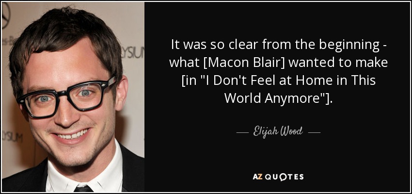 It was so clear from the beginning - what [Macon Blair] wanted to make [in 