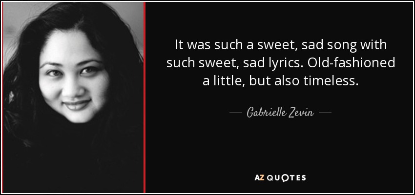 It was such a sweet, sad song with such sweet, sad lyrics. Old-fashioned a little, but also timeless. - Gabrielle Zevin