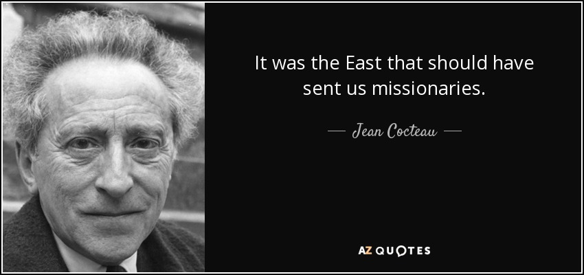 It was the East that should have sent us missionaries. - Jean Cocteau