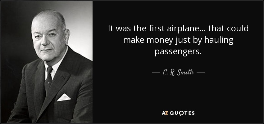 It was the first airplane . . . that could make money just by hauling passengers. - C. R. Smith