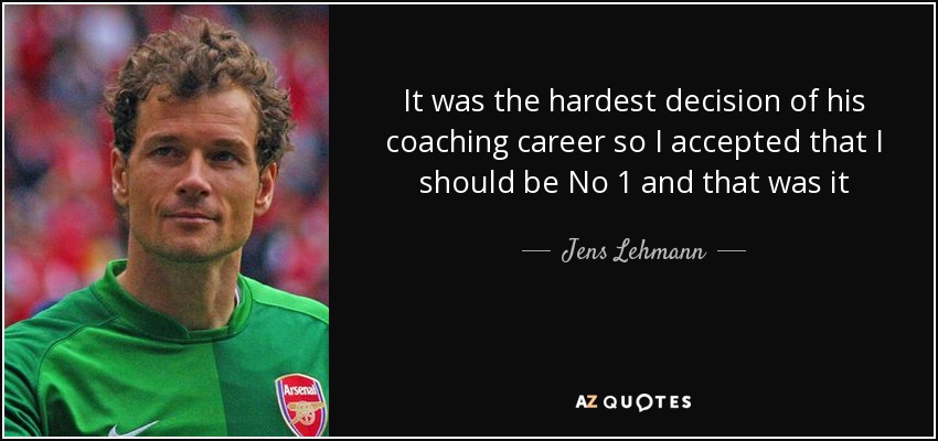 It was the hardest decision of his coaching career so I accepted that I should be No 1 and that was it - Jens Lehmann