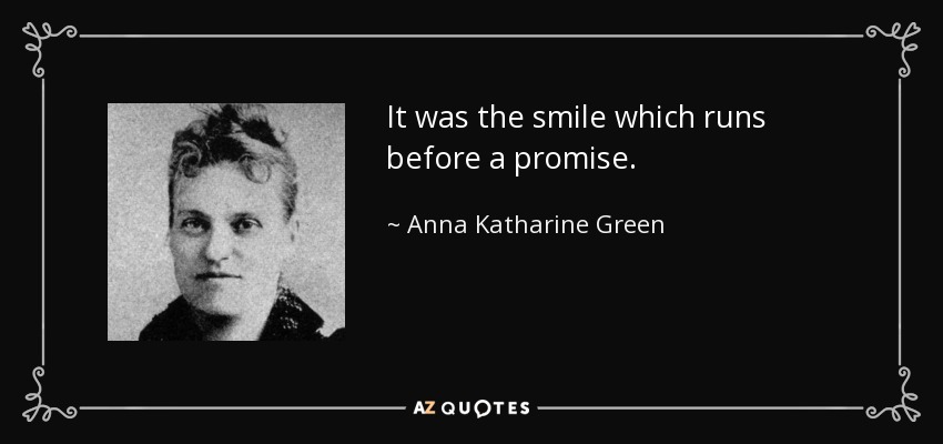It was the smile which runs before a promise. - Anna Katharine Green