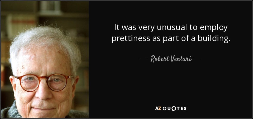 It was very unusual to employ prettiness as part of a building. - Robert Venturi
