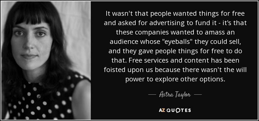 It wasn't that people wanted things for free and asked for advertising to fund it - it's that these companies wanted to amass an audience whose 