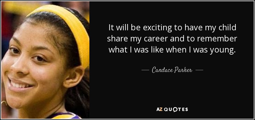 It will be exciting to have my child share my career and to remember what I was like when I was young. - Candace Parker
