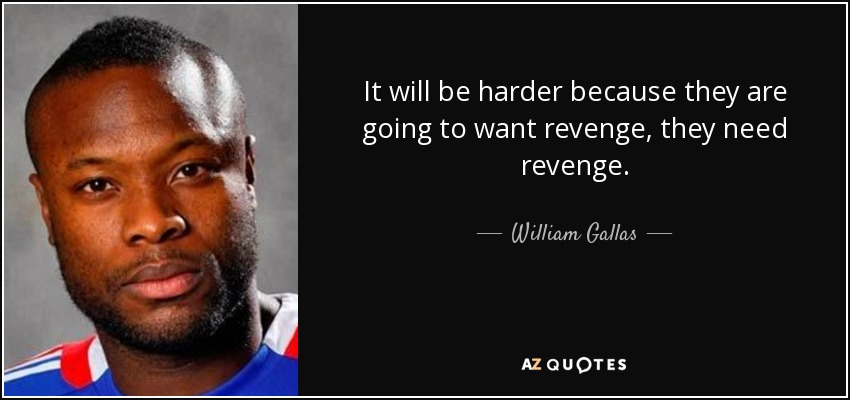 It will be harder because they are going to want revenge, they need revenge. - William Gallas