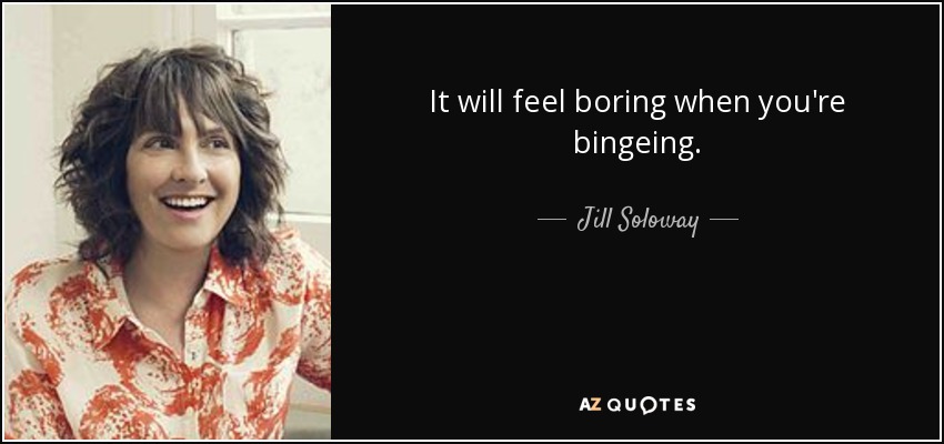 It will feel boring when you're bingeing. - Jill Soloway