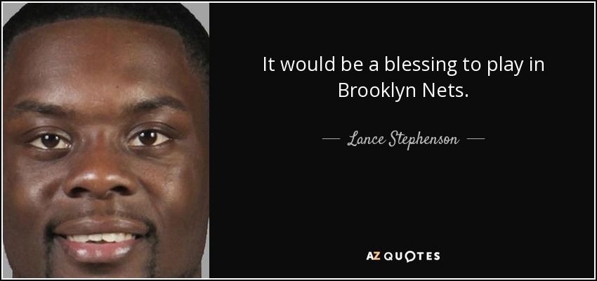 It would be a blessing to play in Brooklyn Nets . - Lance Stephenson