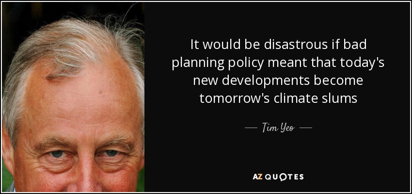 It would be disastrous if bad planning policy meant that today's new developments become tomorrow's climate slums - Tim Yeo