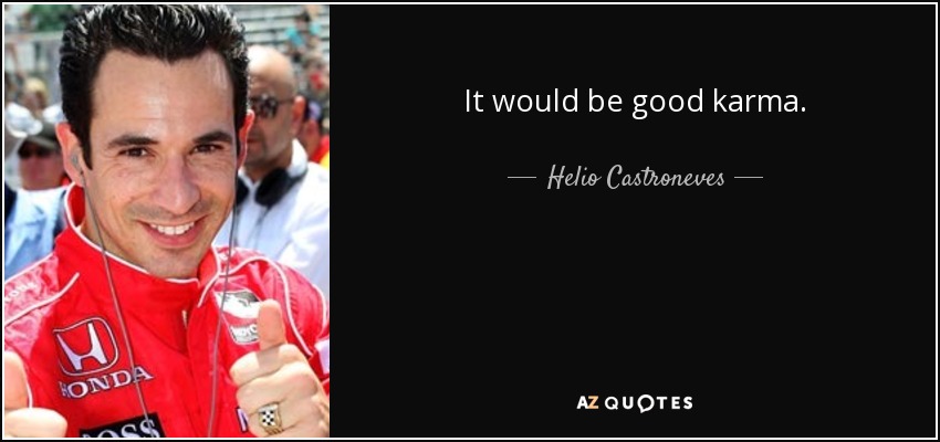It would be good karma. - Helio Castroneves