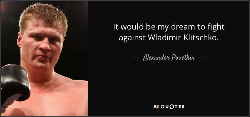 It would be my dream to fight against Wladimir Klitschko. - Alexander Povetkin