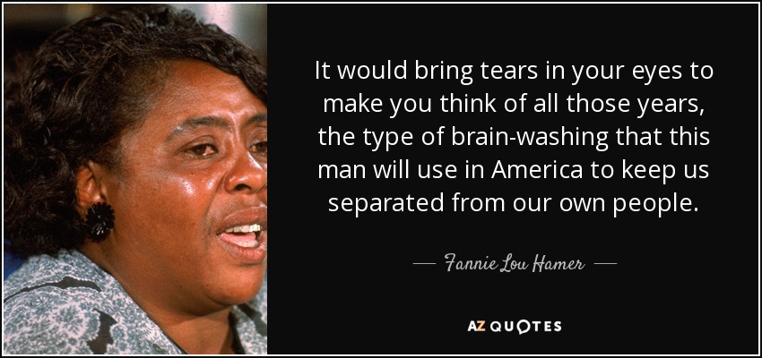 Fannie Lou Hamer quote: It would bring tears in your eyes to make you...