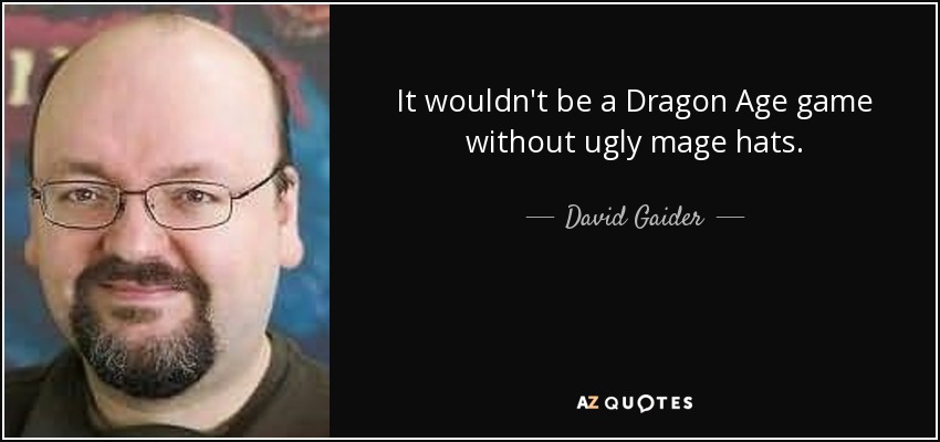 It wouldn't be a Dragon Age game without ugly mage hats. - David Gaider