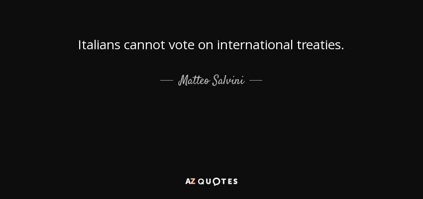 Italians cannot vote on international treaties. - Matteo Salvini