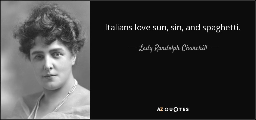 Italians love sun, sin, and spaghetti. - Lady Randolph Churchill