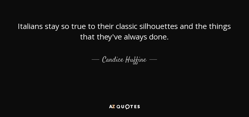 Italians stay so true to their classic silhouettes and the things that they've always done. - Candice Huffine